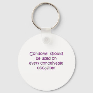 Condoms Should Be Used Every Conceivable Occasion Keychain