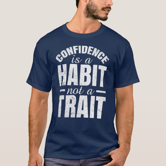 Confidence Is A Habit Not A Trait T-Shirt (Front)