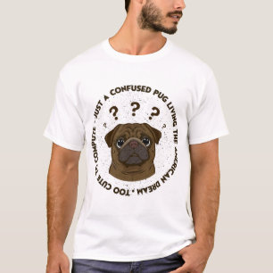 Confused Pug Living American Dream Funny Gift T-Shirt
