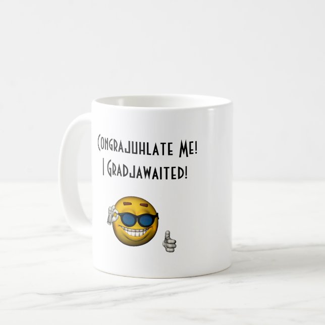 "Congrajuhlate Me! I Gradjawaited!" - [b] Coffee Mug (Front Left)