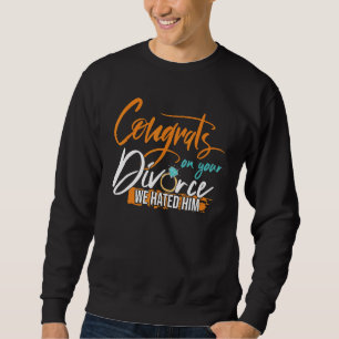 Congrats On Your Divorce Divorce Support Sweatshirt