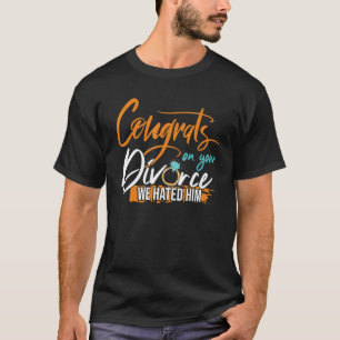 Congrats On Your Divorce  Divorce Support T-Shirt