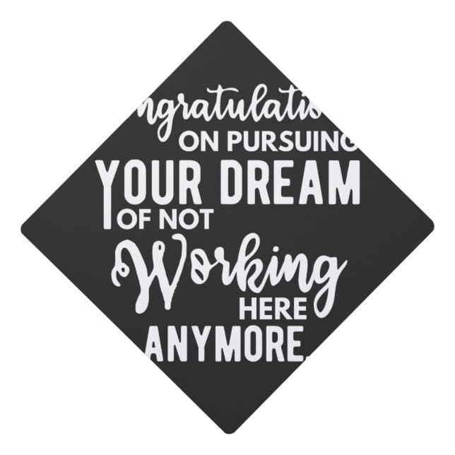 Congratulations on pursuing your dream of not work graduation cap topper (Front)