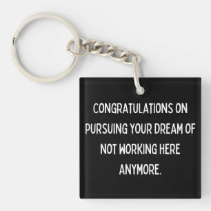 Congratulations on pursuing your dream of not work keychain