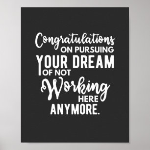Congratulations on pursuing your dream of not work poster