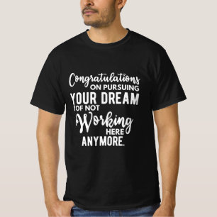 Congratulations on pursuing your dream of not work T-Shirt