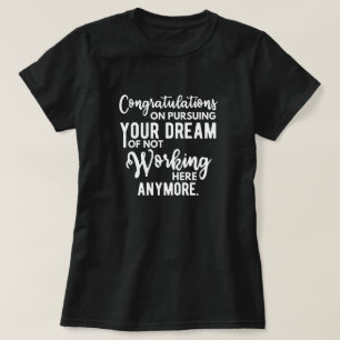Congratulations on pursuing your dream of not work T-Shirt