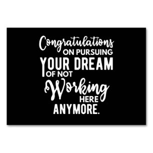 Congratulations on pursuing your dream of not work table number