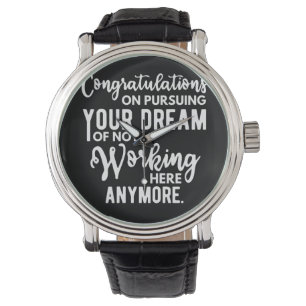Congratulations on pursuing your dream of not work watch