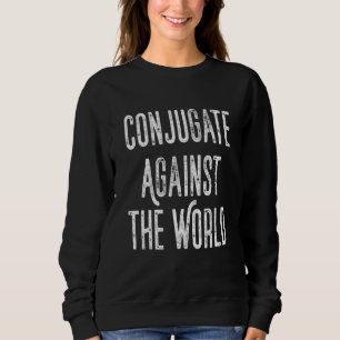 Conjugate Against The World 3 Sweatshirt
