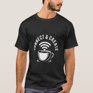 Connect and Create Coffee WiFi Cup for Freelancers T-Shirt