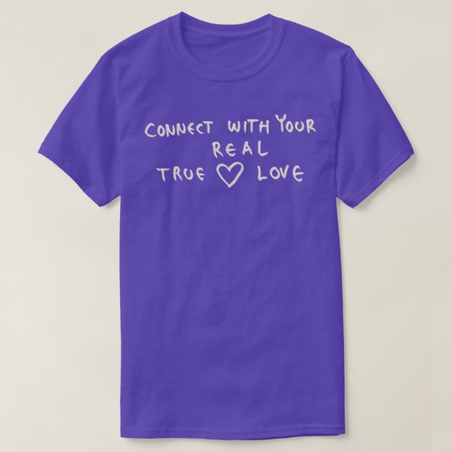 Connect With Your Real True Love T-Shirt (Design Front)