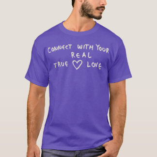 Connect With Your Real True Love T-Shirt
