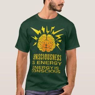 Consciousness is Energy Motivational Courageous He T-Shirt