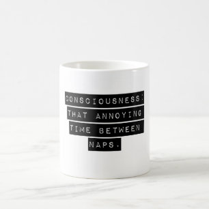 Consciousness That Annoying Time Between Naps Coffee Mug