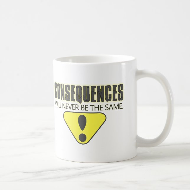 Consequences will never be the same coffee mug (Right)