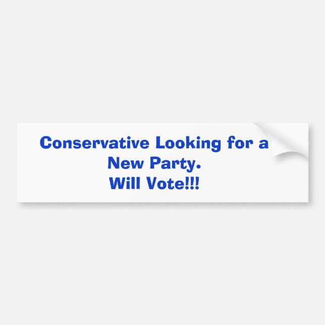 Conservative Looking for a New Party.Will Vote!!! Bumper Sticker (Front)