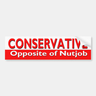 Conservative - Opposite of Nutjob Bumper Sticker