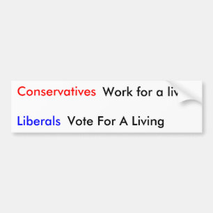 Conservatives, Liberals, Work for a living, Vot... Bumper Sticker