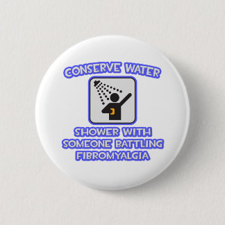 Conserve Water .. Shower w Someone .. Fibromyalgia 2 Inch Round Button