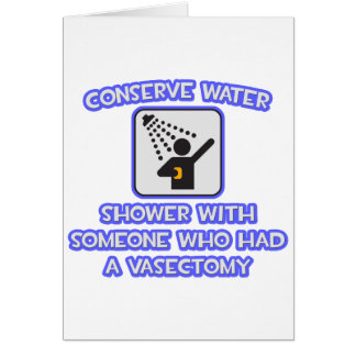 Conserve Water .. Shower w Someone .. Vasectomy