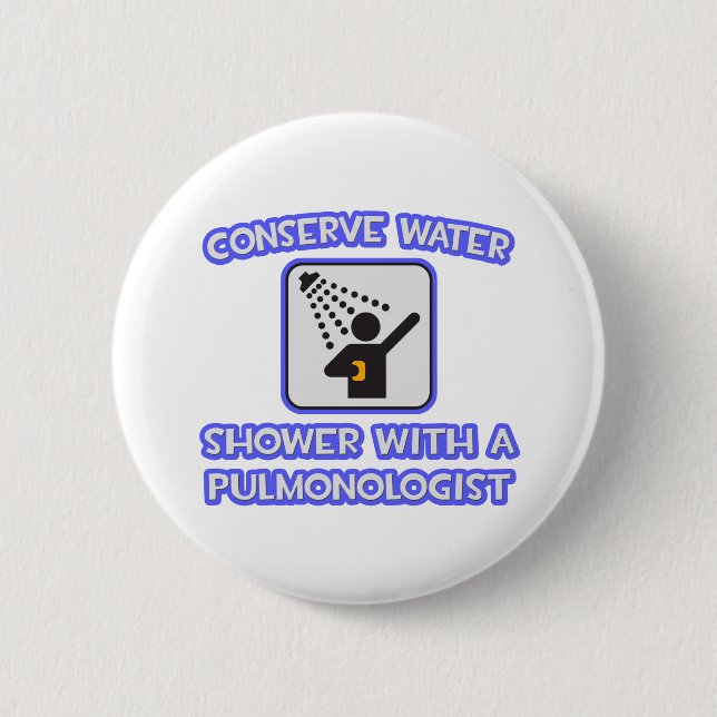 Conserve Water .. Shower With a Pulmonologist 2 Inch Round Button (Front)