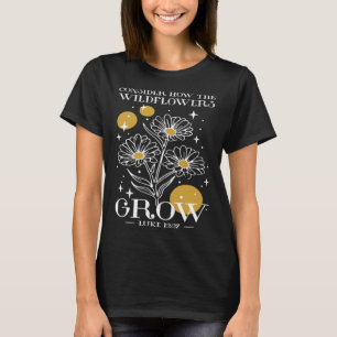 Consider How The Wildflowers Grow Luke 1227 Wildfl T-Shirt