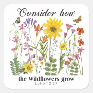 Consider how the wildflowers grow - Luke 12 Square Sticker
