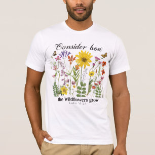 Consider how the wildflowers grow - Luke 12 T-Shirt