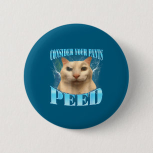 Consider Your Pants Peed Funny Freak Cat Meme Humo 2 Inch Round Button
