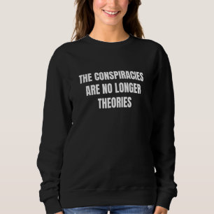 Conspiracies Are No Longer Theories Conspiracy The Sweatshirt