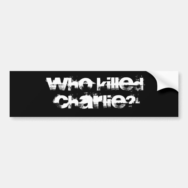 Conspiracy intrigue curiosity WHO KILLED CHARLIE?  Bumper Sticker (Front)