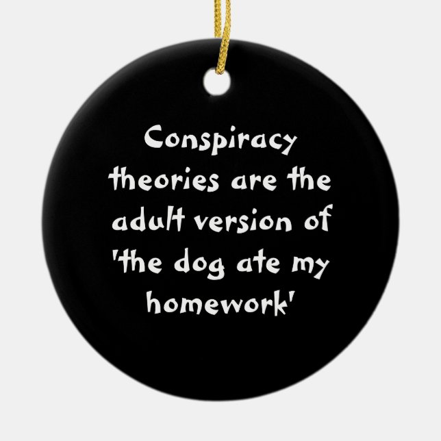 Conspiracy theories - The dog ate my homework Ceramic Ornament (Front)