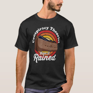 Conspiracy Theorist Then It Rained  Conspiracy The T-Shirt
