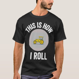 Construction Asphalt Roller This Is How I Roll Wor T-Shirt