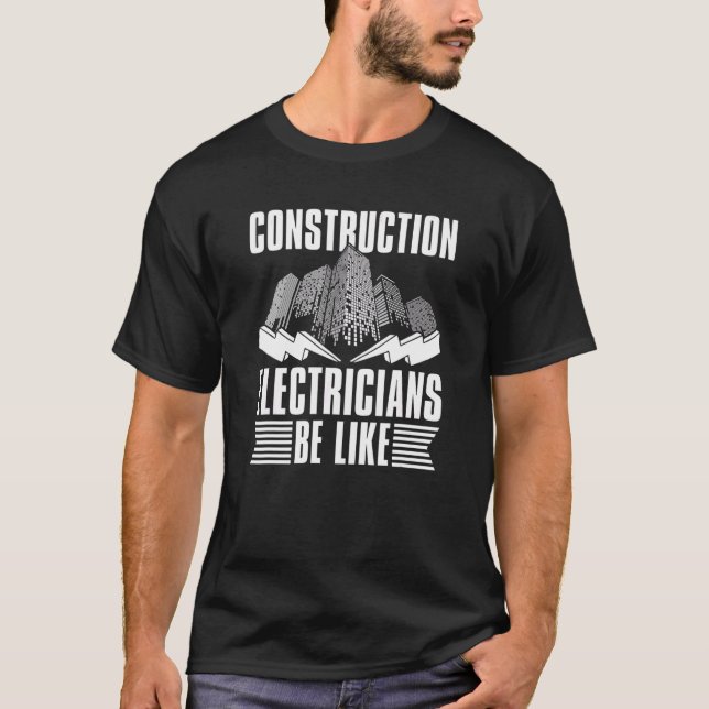 Construction Electricians Be Like  Construction El T-Shirt (Front)