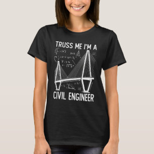 Construction Engineering Truss Me I Am A Civil Eng T-Shirt