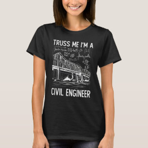 Construction Engineering Truss Me I Am A Civil Eng T-Shirt