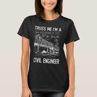 Construction Engineering Truss Me I Am A Civil Eng T-Shirt