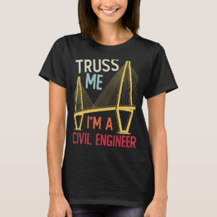 Construction Engineering Truss Me I Am A Civil Eng T-Shirt