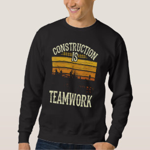 Construction Is Teamwork Worker Site Sweatshirt