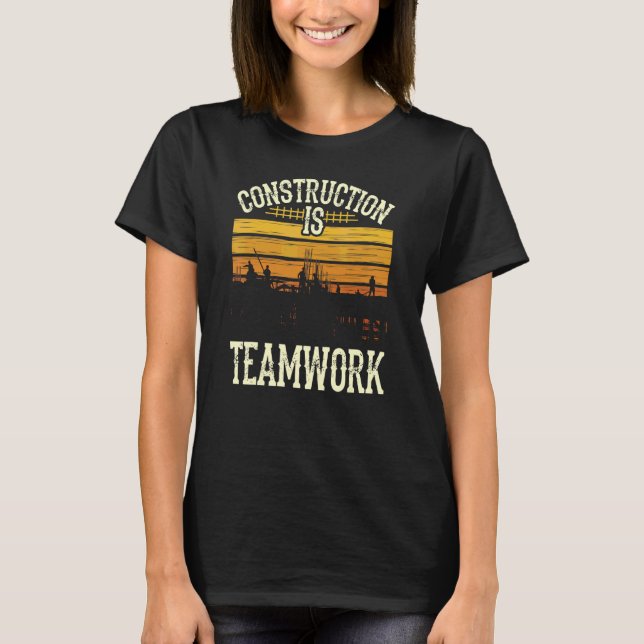 Construction Is Teamwork Worker Site T-Shirt (Front)