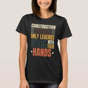 Construction Worker Only Legends Work With Their H T-Shirt
