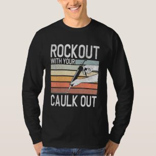 Construction Worker   Rock Out With Your Caulk Out T-Shirt