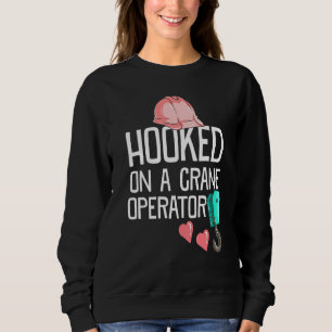 Construction Worker Wife Hooked On A Crane Operato Sweatshirt