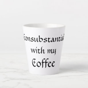 Consubstantial with my Coffee Latte Mug