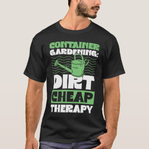 Container Gardening Dirt Cheap Therapy Plant T-Shirt