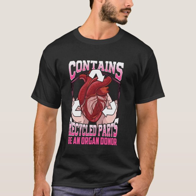 Contains Recycled Parts Be An Organ Donor Organ Tr T-Shirt (Front)