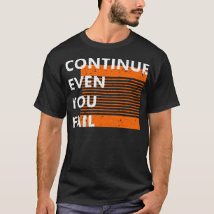 Continue even you fail T-Shirt