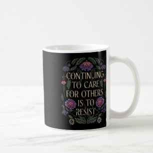 Continuing To Care For Others Is To Resist Floral Coffee Mug